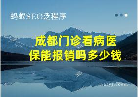 成都门诊看病医保能报销吗多少钱