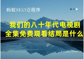 我们的八十年代电视剧全集免费观看结局是什么