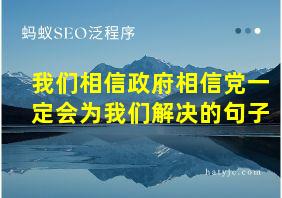 我们相信政府相信党一定会为我们解决的句子