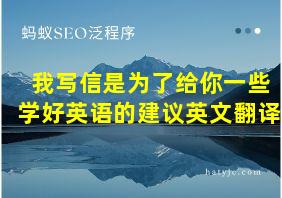 我写信是为了给你一些学好英语的建议英文翻译