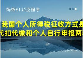 我国个人所得税征收方式是代扣代缴和个人自行申报两种