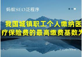 我国城镇职工个人缴纳医疗保险费的最高缴费基数为