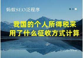 我国的个人所得税采用了什么征收方式计算