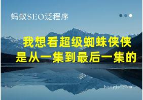 我想看超级蜘蛛侠侠是从一集到最后一集的