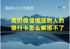 我的微信绑定别人的银行卡怎么解绑不了