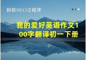 我的爱好英语作文100字翻译初一下册