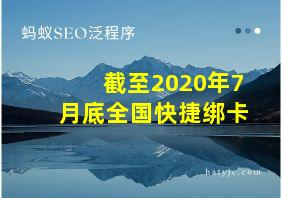 截至2020年7月底全国快捷绑卡