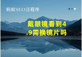 戴眼镜看到4.9需换镜片吗