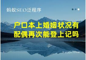 户口本上婚姻状况有配偶再次能登上记吗