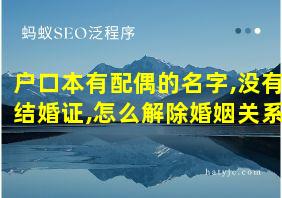 户口本有配偶的名字,没有结婚证,怎么解除婚姻关系