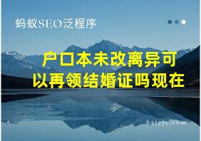 户口本未改离异可以再领结婚证吗现在