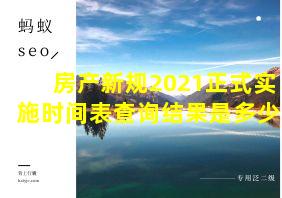 房产新规2021正式实施时间表查询结果是多少