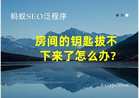 房间的钥匙拔不下来了怎么办?