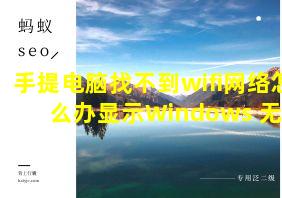 手提电脑找不到wifi网络怎么办显示Windows 无法