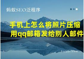 手机上怎么将照片压缩用qq邮箱发给别人邮件