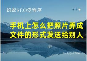 手机上怎么把照片弄成文件的形式发送给别人