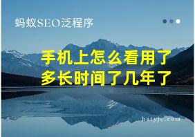 手机上怎么看用了多长时间了几年了