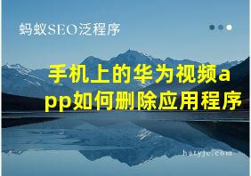 手机上的华为视频app如何删除应用程序