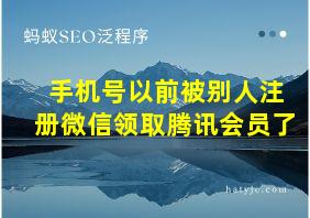 手机号以前被别人注册微信领取腾讯会员了