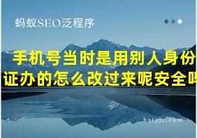 手机号当时是用别人身份证办的怎么改过来呢安全吗