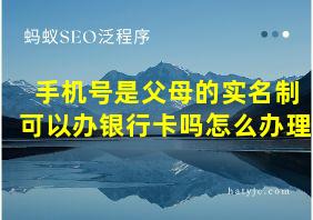 手机号是父母的实名制可以办银行卡吗怎么办理