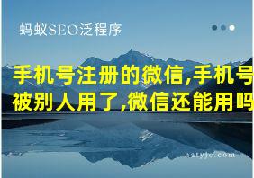 手机号注册的微信,手机号被别人用了,微信还能用吗