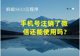 手机号注销了微信还能使用吗?