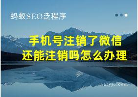 手机号注销了微信还能注销吗怎么办理