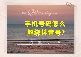 手机号码怎么解绑抖音号?