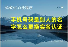 手机号码是别人的名字怎么更换实名认证