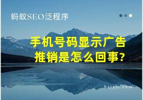 手机号码显示广告推销是怎么回事?