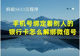 手机号绑定着别人的银行卡怎么解绑微信号