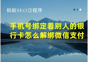 手机号绑定着别人的银行卡怎么解绑微信支付