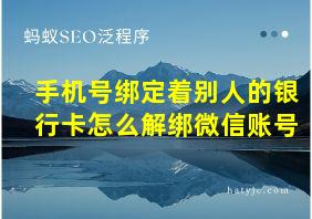 手机号绑定着别人的银行卡怎么解绑微信账号