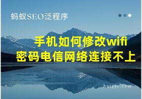 手机如何修改wifi密码电信网络连接不上