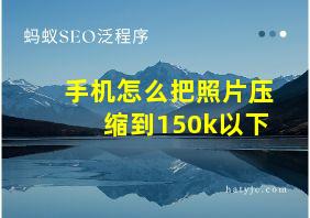 手机怎么把照片压缩到150k以下