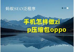 手机怎样做zip压缩包oppo