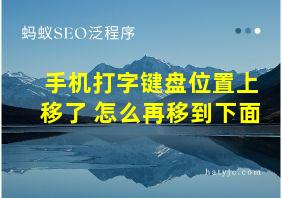 手机打字键盘位置上移了 怎么再移到下面