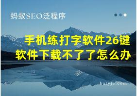 手机练打字软件26键软件下载不了了怎么办