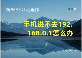 手机进不去192.168.0.1怎么办