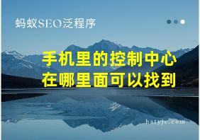 手机里的控制中心在哪里面可以找到