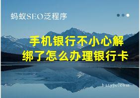 手机银行不小心解绑了怎么办理银行卡