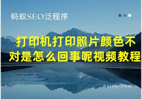 打印机打印照片颜色不对是怎么回事呢视频教程