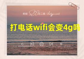 打电话wifi会变4g吗