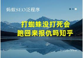 打蜘蛛没打死会跑回来报仇吗知乎