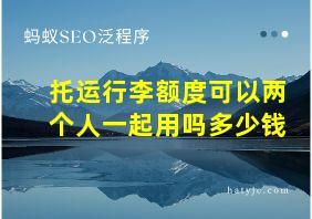 托运行李额度可以两个人一起用吗多少钱