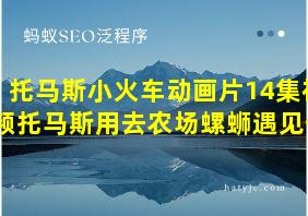 托马斯小火车动画片14集视频托马斯用去农场螺蛳遇见他