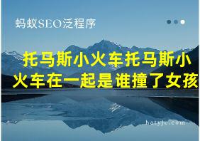 托马斯小火车托马斯小火车在一起是谁撞了女孩