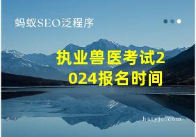 执业兽医考试2024报名时间