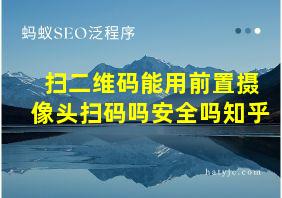 扫二维码能用前置摄像头扫码吗安全吗知乎